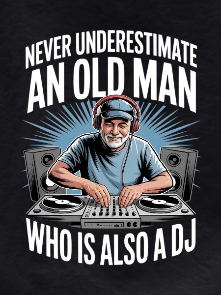 Never Underestimate Old Man DJ