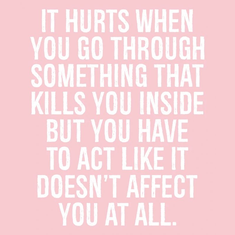 it hurts when you go through something that kills