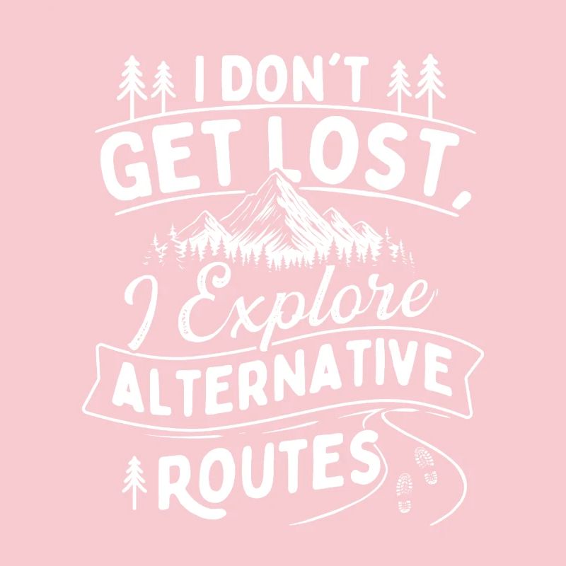 I Don’t Get Lost I Explore Alternative Routes 