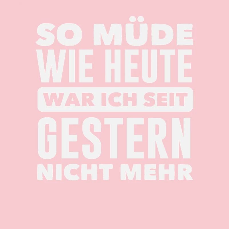 As tired as today Spruch