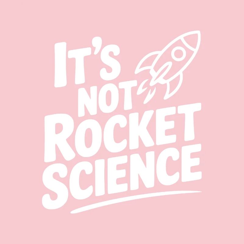 It’s Not Rocket Science