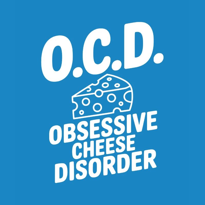 O.C.D. Obsessive Cheese Disorder