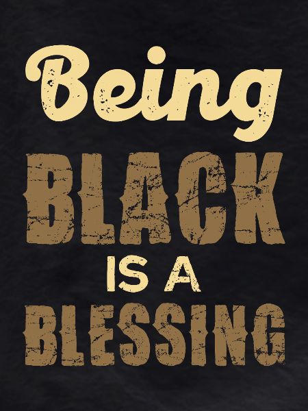 Being Black is a Blessing