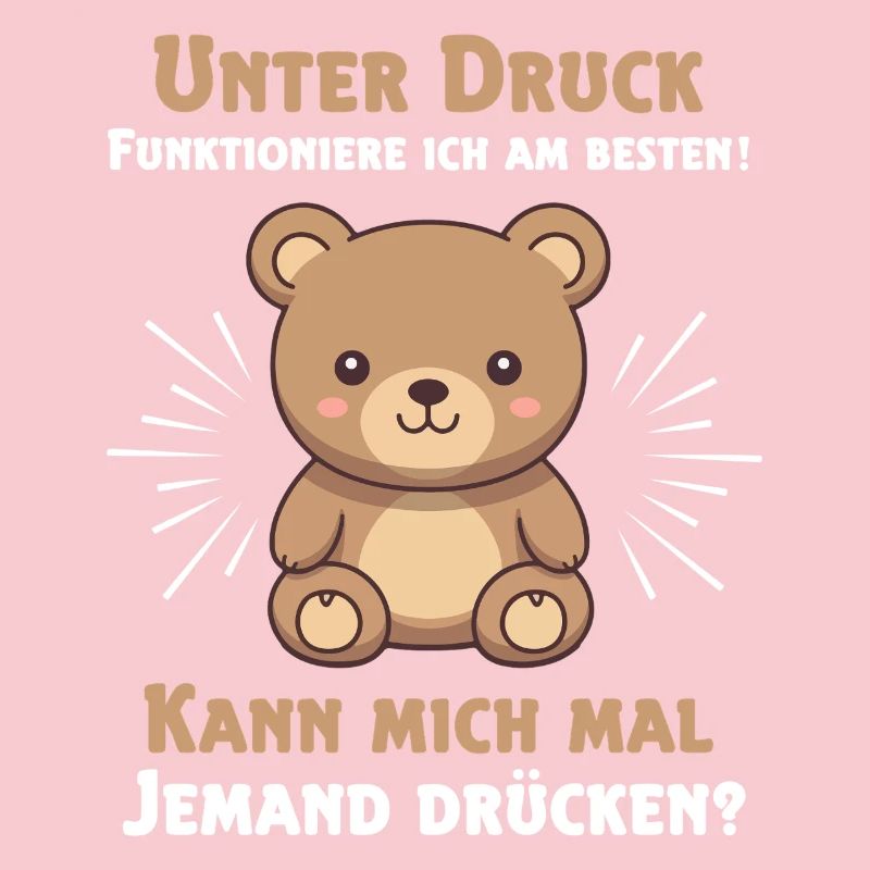 Under pressure I function best Teddy bear