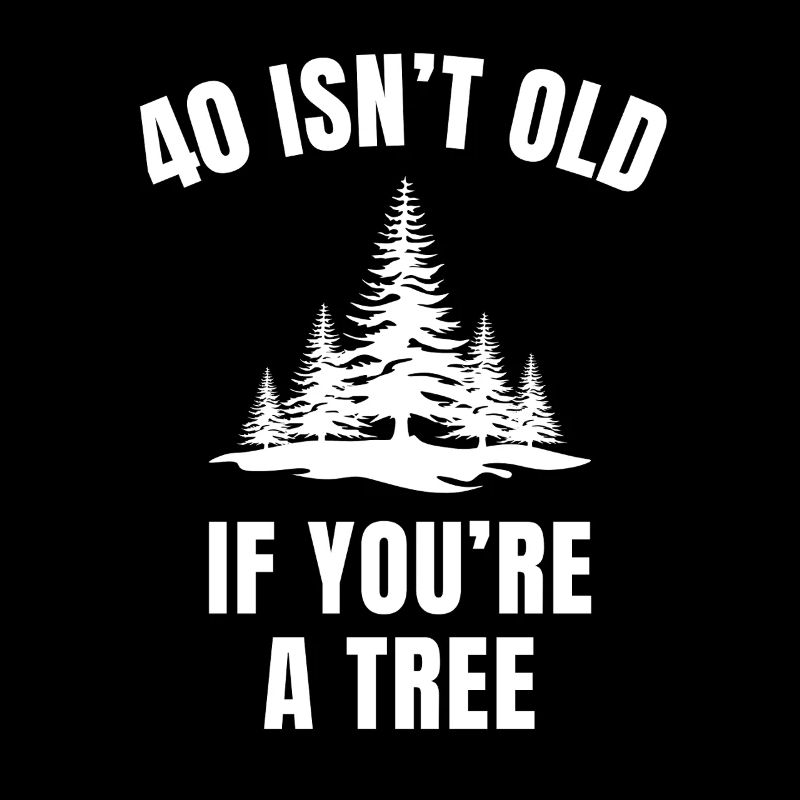 40 ist nicht alt, wenn du ein Baum bist, lustiger 40. Geburtstag