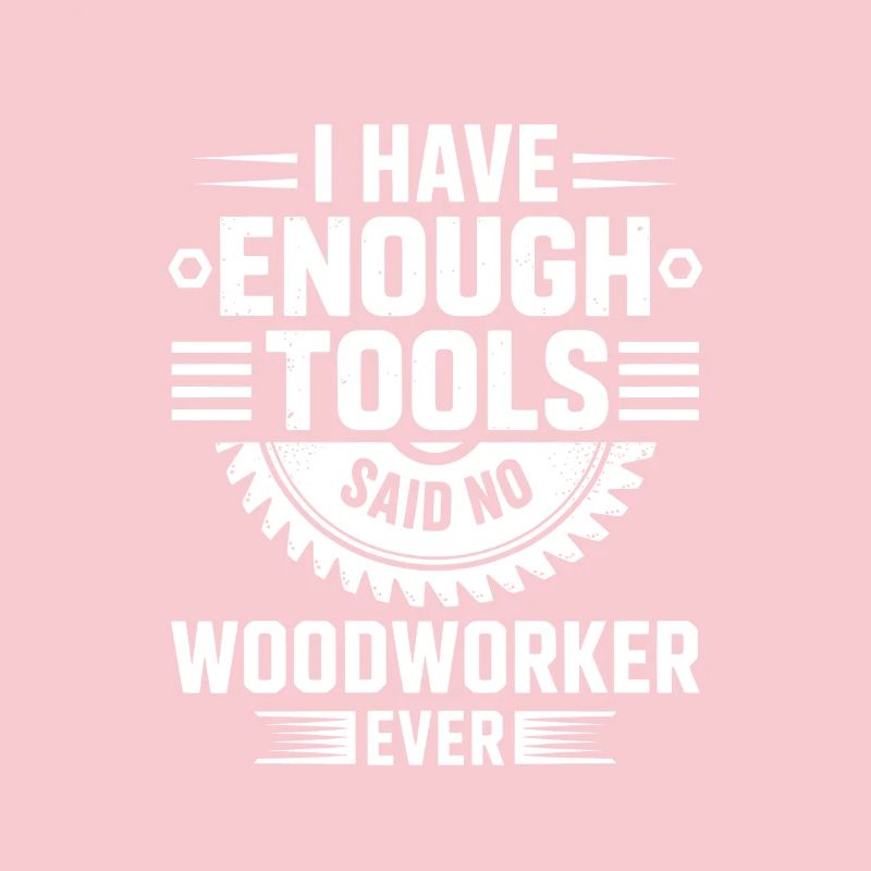I Have Enough Tools Woodworker