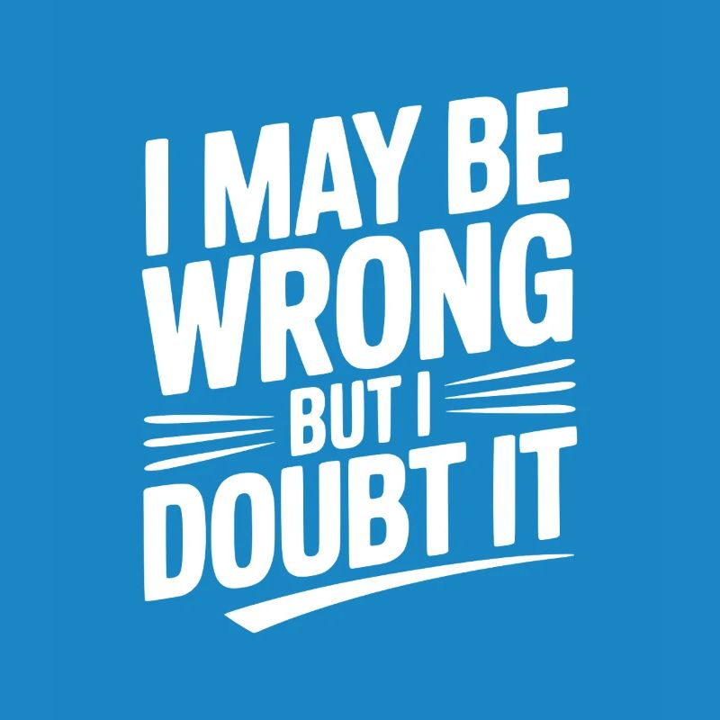 I May Be Wrong but I Doubt It