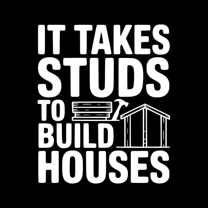 It Takes Studs to Build Houses