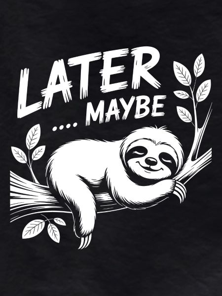 LATER MAYBE Sloth