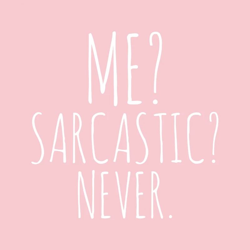 Me? Sarcastic Never.