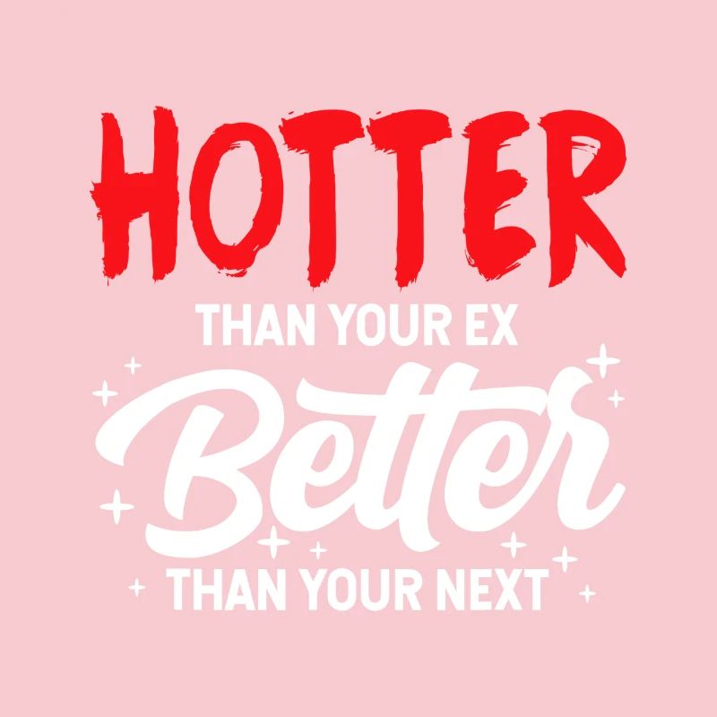 Hotter Than Your Ex, Better Than Your Next