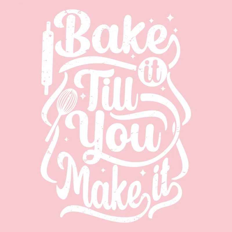 bake it till you make it