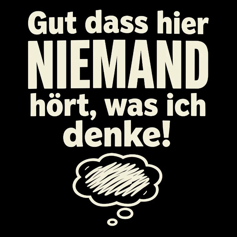 Gut dass hier niemand hört was ich denke Spruch
