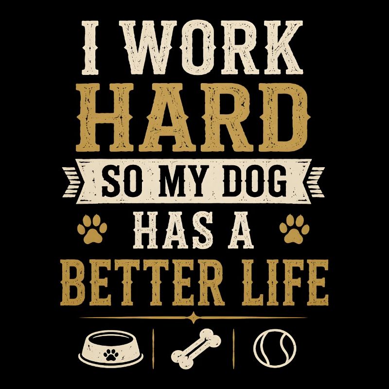 I Work Hard Dog Better Life Funny Dog