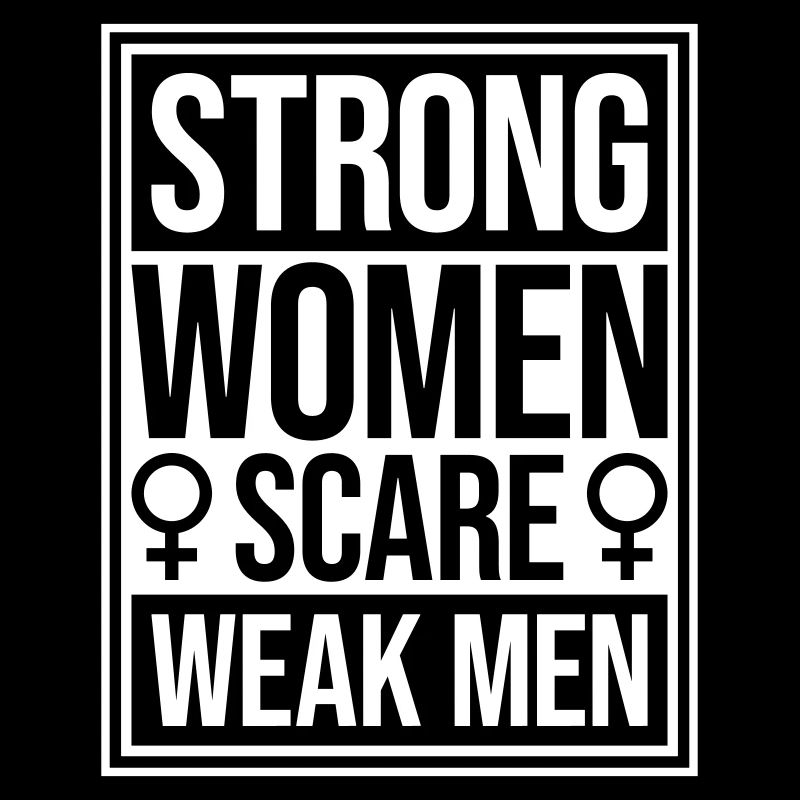 Strong Women Scare Weak Men Selbstbewusst Feminist