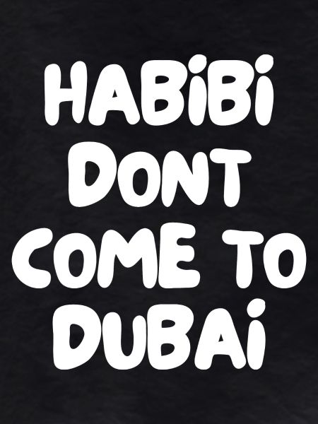 Habibi dont come to dubai