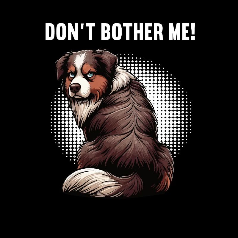 Don't Bother Me Australian Shepherd Aussie Aussies