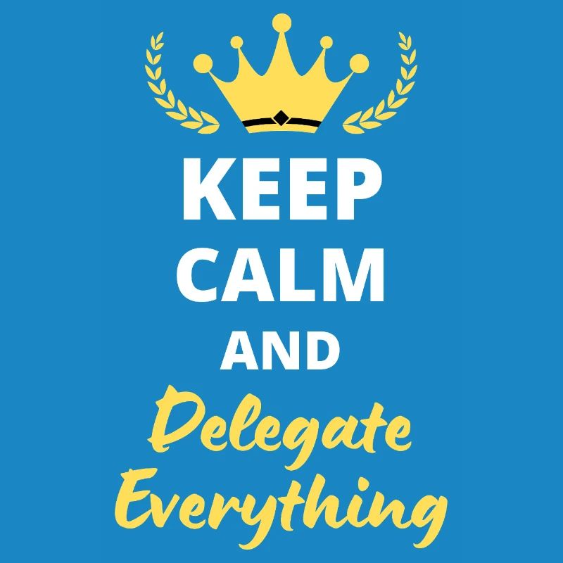 "Keep Calm and Delegate Everything" - Zen Management