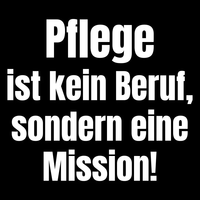 Pflege ist kein Beruf, sondern eine Mission!