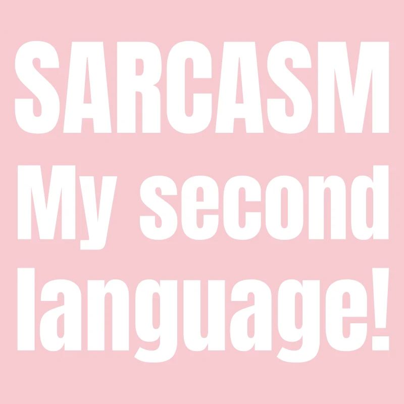 Sarcasm my second language