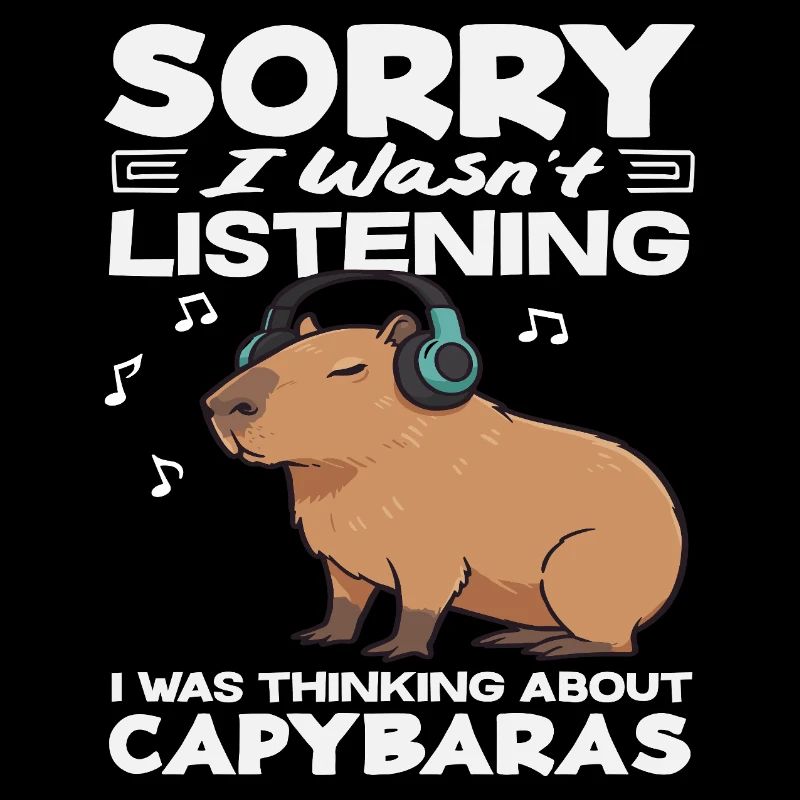 Don't Listen Thinking About Capybaras Cute