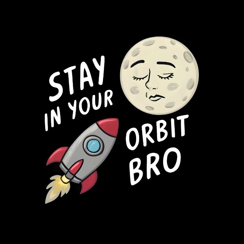 Stay in Your Orbit, Bro