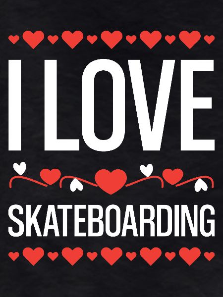 I love skateboarding
