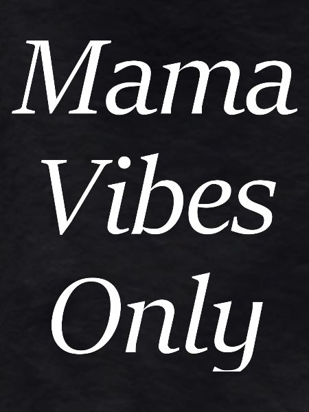 Mama Vibes Only