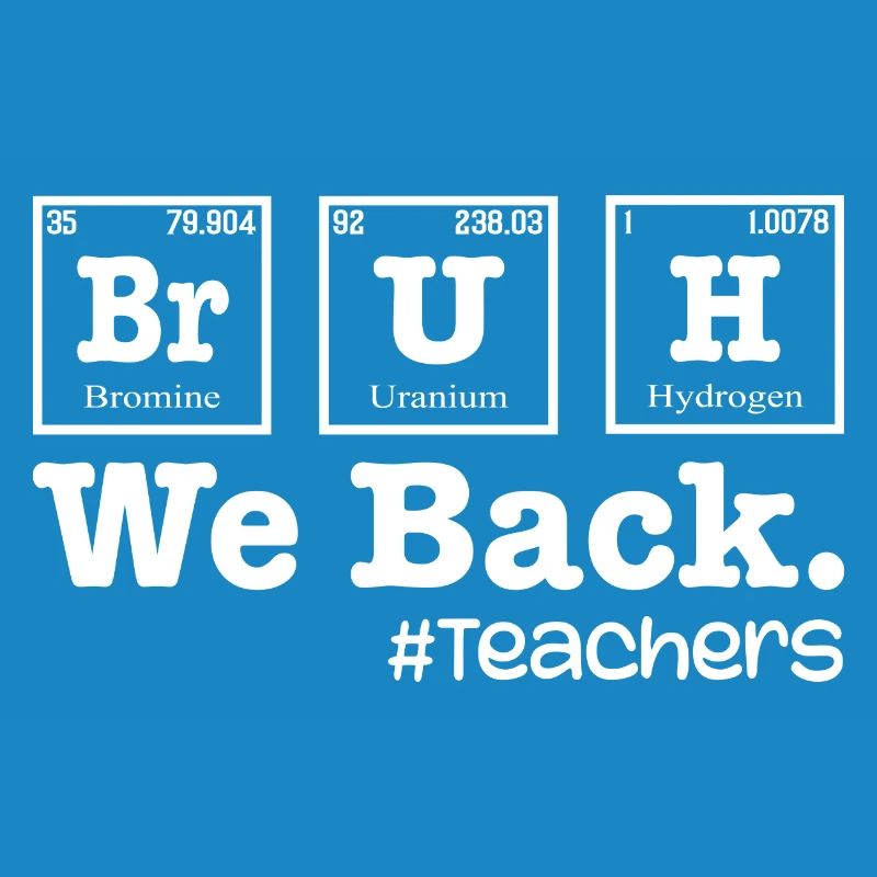 Bruh We Back To School - Table Elements Teacher