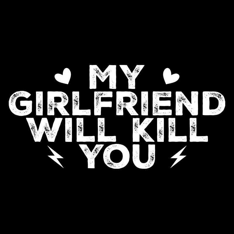 My girlfriend will kill you