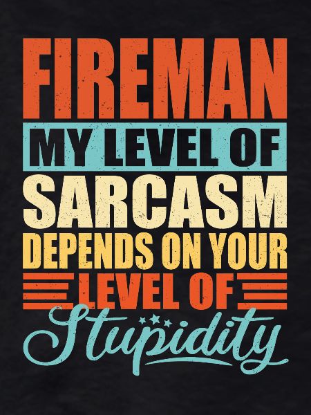 Firefighter sarcasm Funny Firefighter