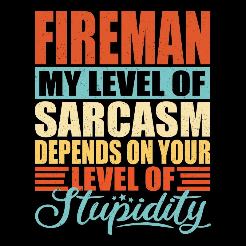 Firefighter sarcasm Funny Firefighter