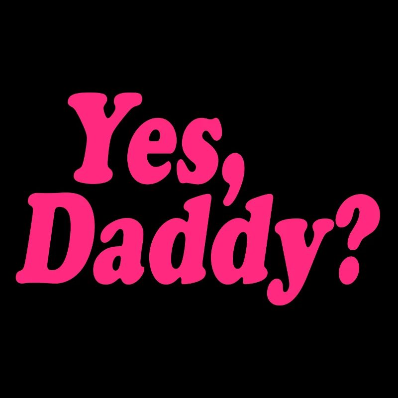 Yes daddy