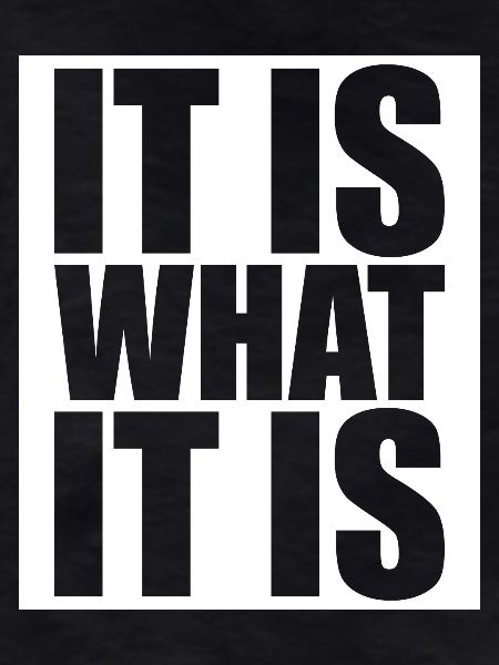 It Is What It Is
