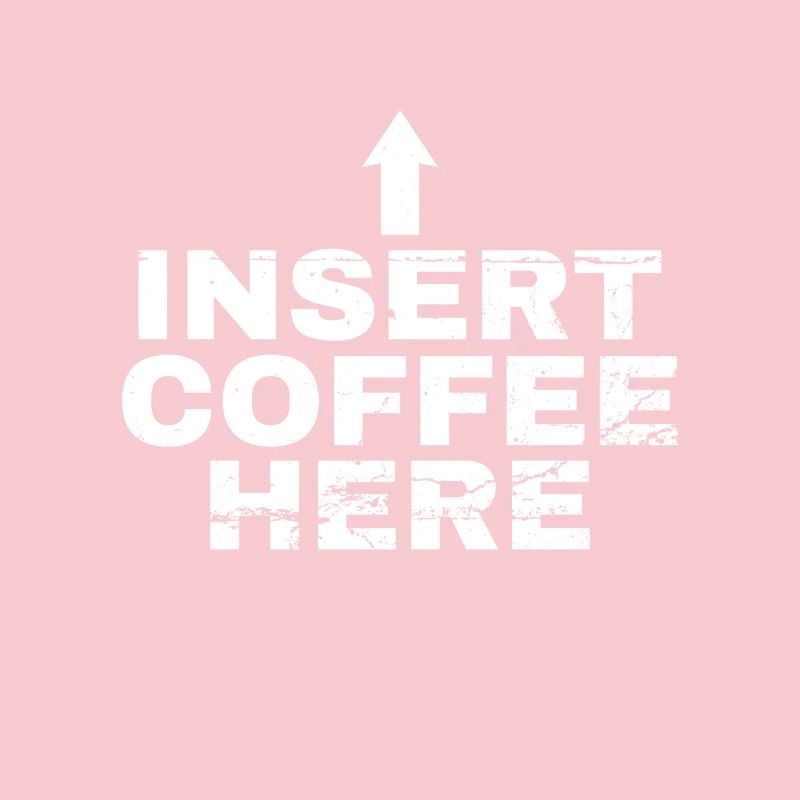 Insert Coffee Here Coffee Drinker Joke