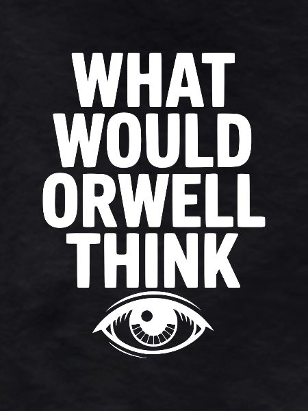What Would Orwell Think