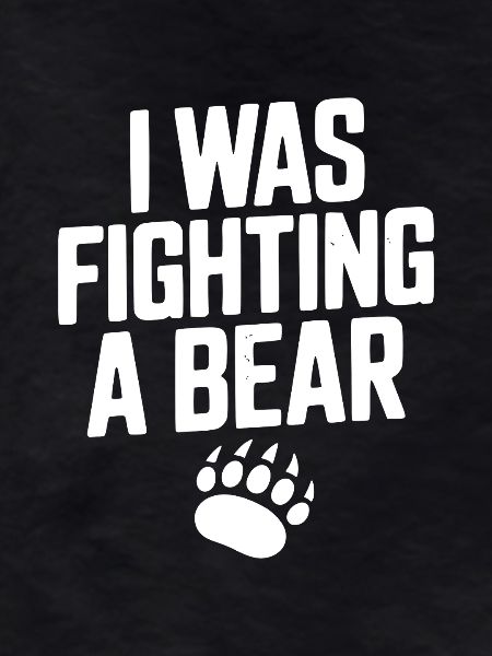 I Was Fighting a Bear