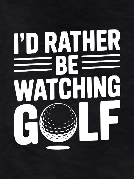 I’d Rather Be Watching Golf