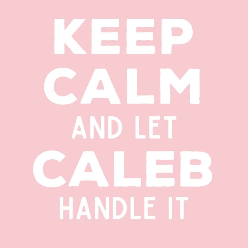 Keep Calm Let Caleb sort it out Funny saying