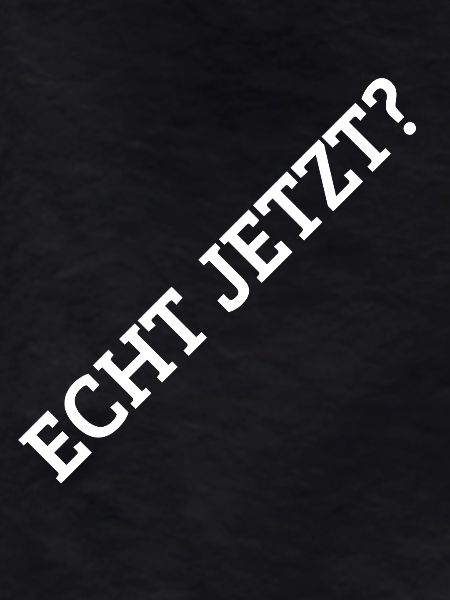Echt Jetzt?