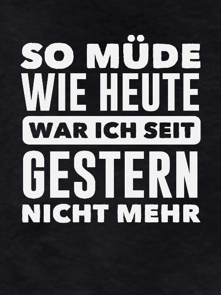 As tired as today Spruch