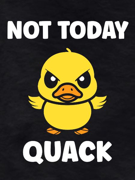Rebellious Duckling Not Today Quack