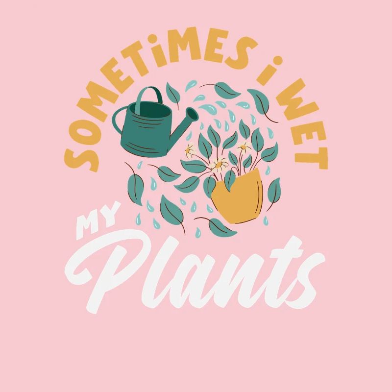 I Wet My Plants Plant Lover