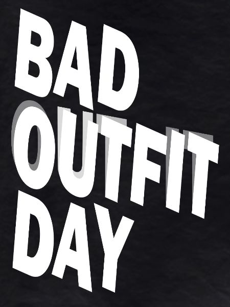 Bad Outfit Day