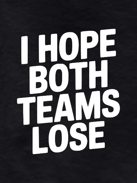 I Hope Both Teams Lose