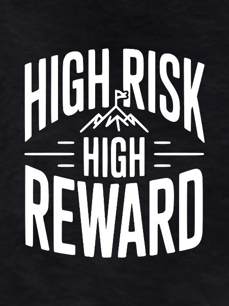 High Risk High Reward