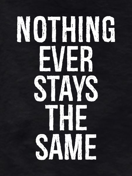nothing ever stays the same