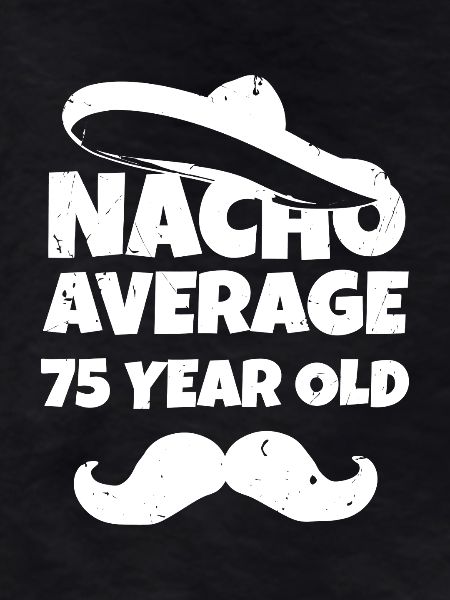 Nacho Average 75 Year Old