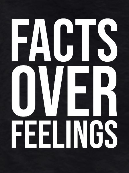 Facts Over Feelings