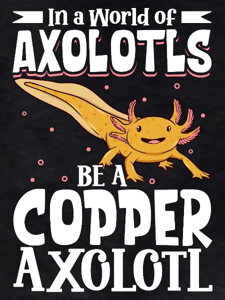 Be a Copper Axolotl